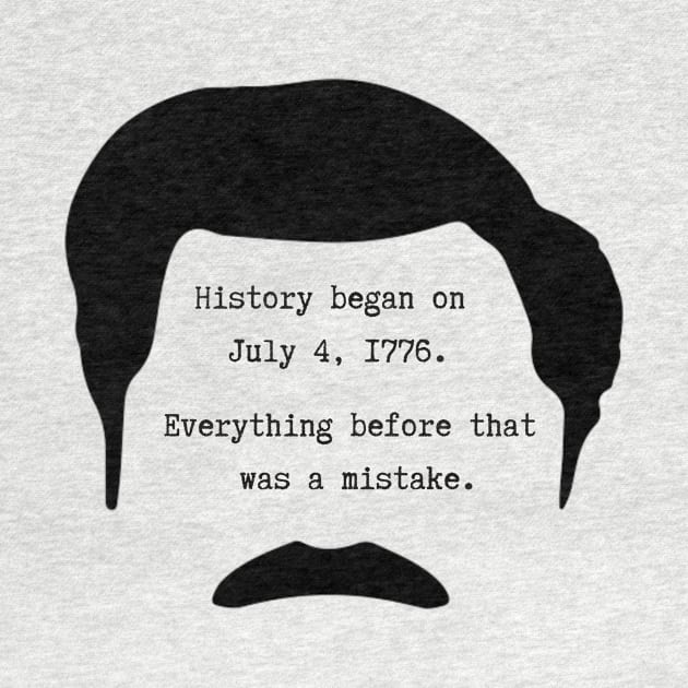 History began on July 4th 1776. Everything before that was a mistake - Ron Swanson by ZanyPast